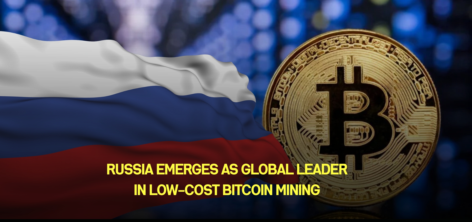 Cover image for Russia Emerges as Global Leader in Low-Cost Bitcoin Mining