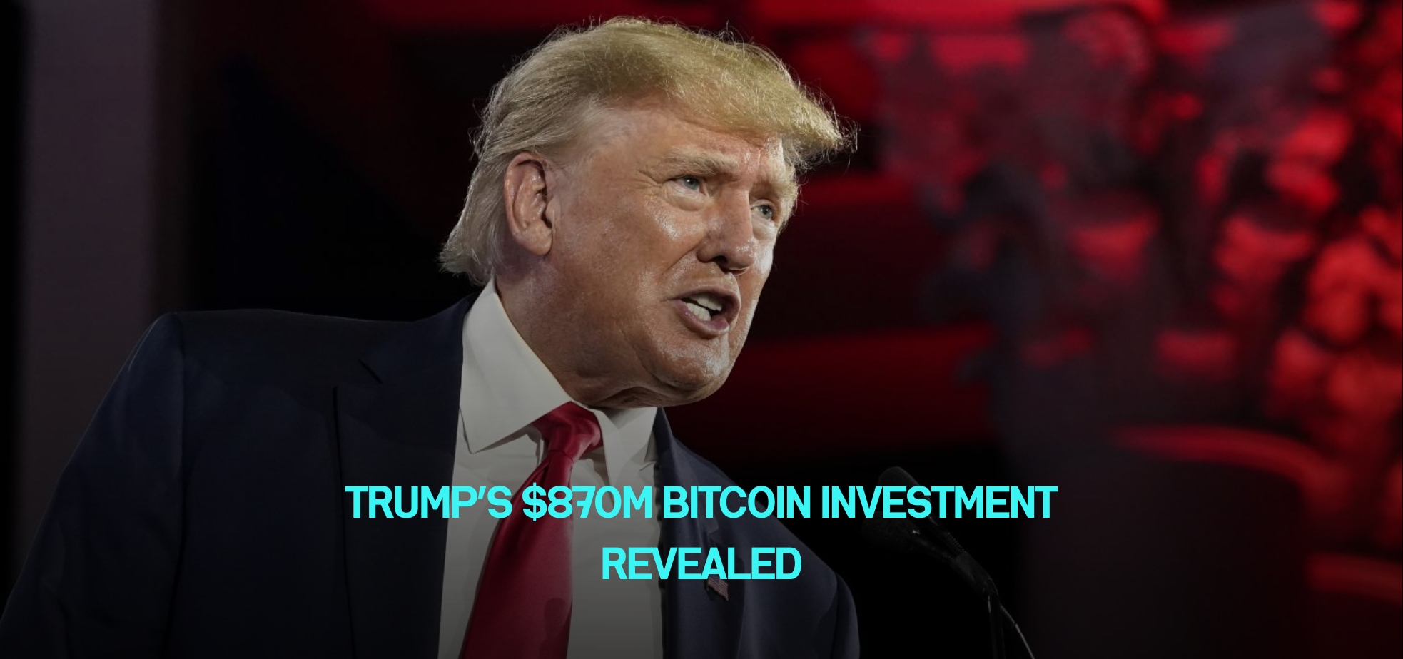 Trump’s $870M Bitcoin Investment Revealed